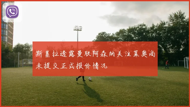 斯基拉透露曼联阿森纳关注莱奥尚未提交正式报价情况
