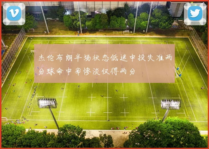 杰伦布朗半场状态低迷中投失准两分球命中率惨淡仅得两分